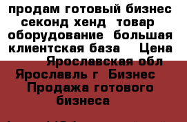 продам готовый бизнес секонд хенд: товар, оборудование, большая клиентская база, › Цена ­ 200 - Ярославская обл., Ярославль г. Бизнес » Продажа готового бизнеса   